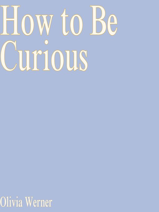 Title details for How to Be Curious by Olivia Werner - Wait list